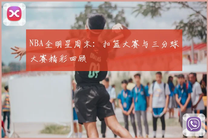 NBA全明星周末:扣篮大赛与三分球大赛精彩回顾