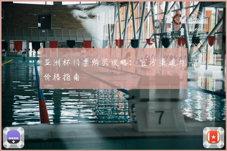 亚洲杯门票购买攻略:官方渠道与价格指南