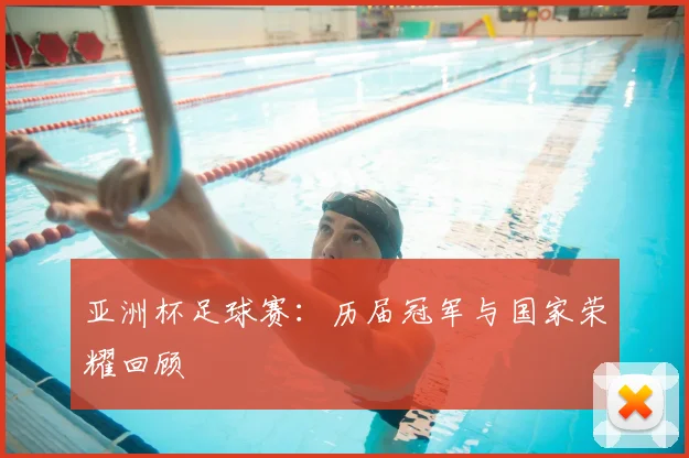 亚洲杯足球赛：历届冠军与国家荣耀回顾