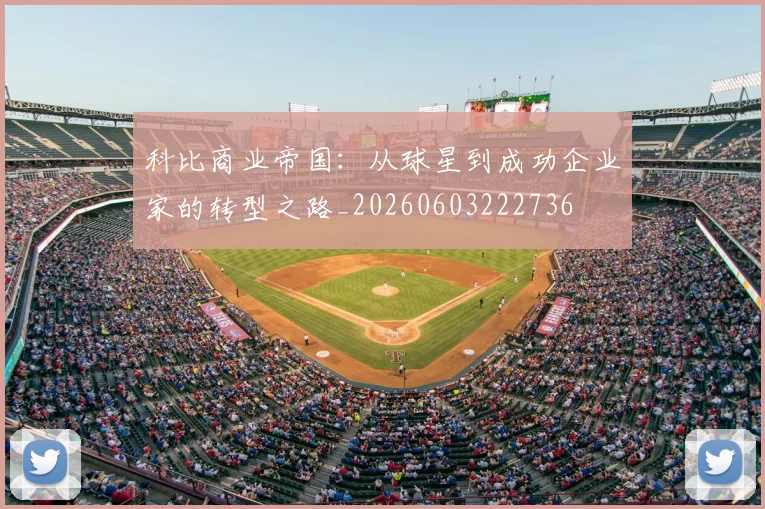 科比商业帝国：从球星到成功企业家的转型之路_20260603222736